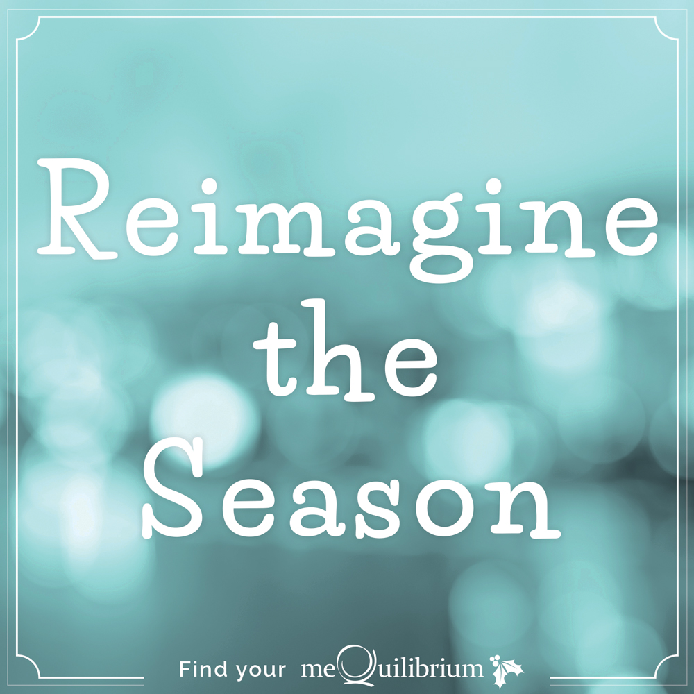 Taking Back the Holidays: Reimagine the Season